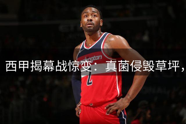 西甲揭幕战惊变：真菌侵毁草坪，塞尔塔对奥萨苏纳被迫延期